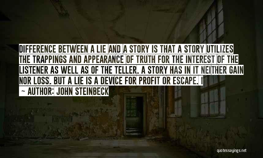 John Steinbeck Quotes: Difference Between A Lie And A Story Is That A Story Utilizes The Trappings And Appearance Of Truth For The