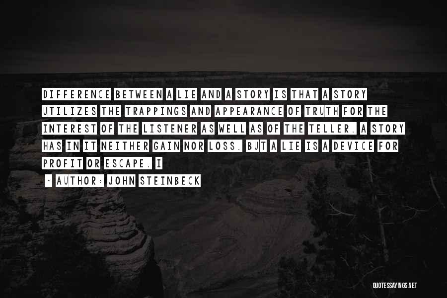 John Steinbeck Quotes: Difference Between A Lie And A Story Is That A Story Utilizes The Trappings And Appearance Of Truth For The