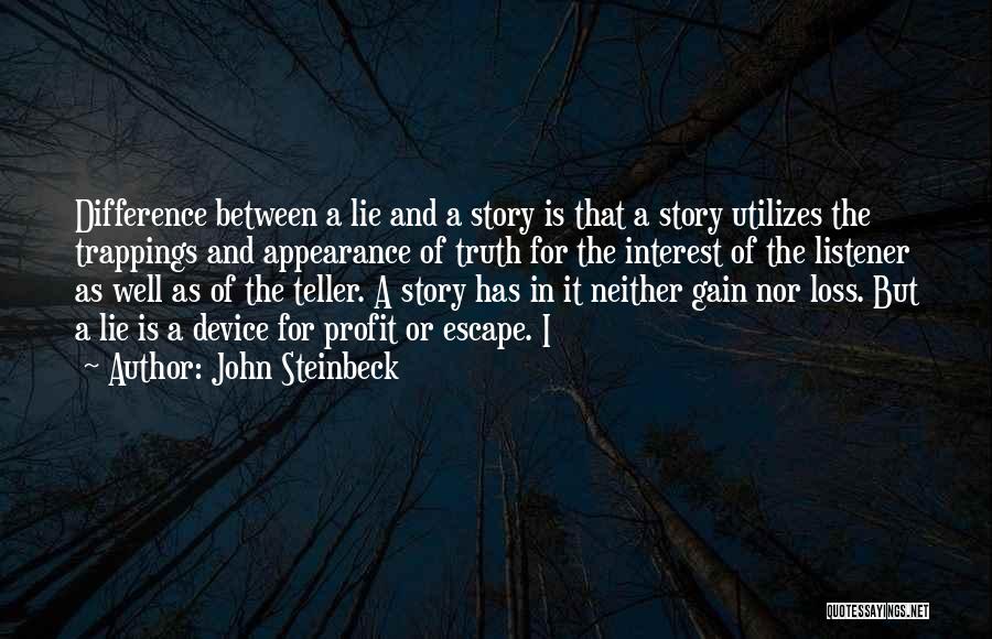 John Steinbeck Quotes: Difference Between A Lie And A Story Is That A Story Utilizes The Trappings And Appearance Of Truth For The