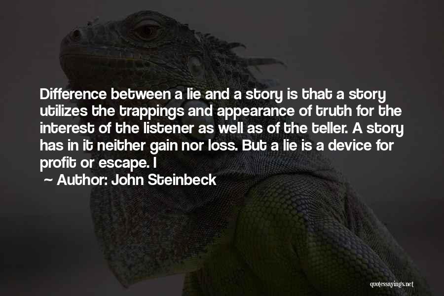 John Steinbeck Quotes: Difference Between A Lie And A Story Is That A Story Utilizes The Trappings And Appearance Of Truth For The