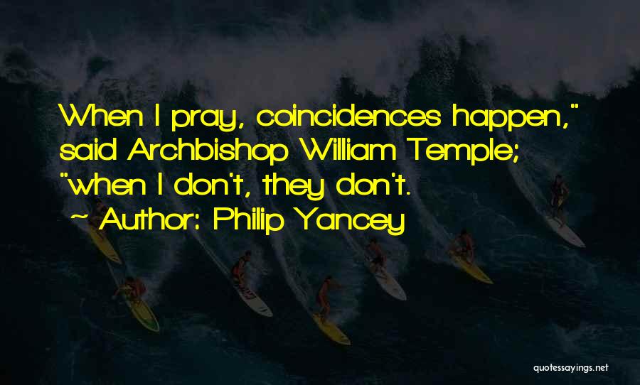 Philip Yancey Quotes: When I Pray, Coincidences Happen, Said Archbishop William Temple; When I Don't, They Don't.