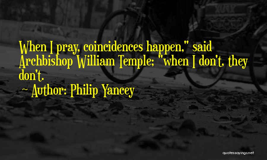 Philip Yancey Quotes: When I Pray, Coincidences Happen, Said Archbishop William Temple; When I Don't, They Don't.