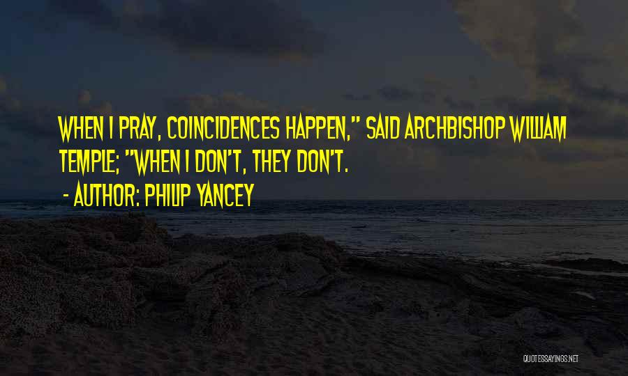 Philip Yancey Quotes: When I Pray, Coincidences Happen, Said Archbishop William Temple; When I Don't, They Don't.