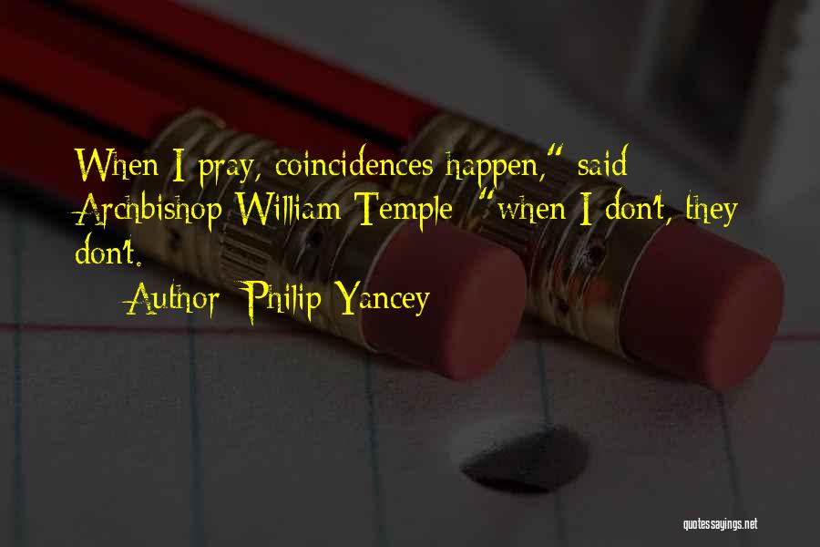 Philip Yancey Quotes: When I Pray, Coincidences Happen, Said Archbishop William Temple; When I Don't, They Don't.