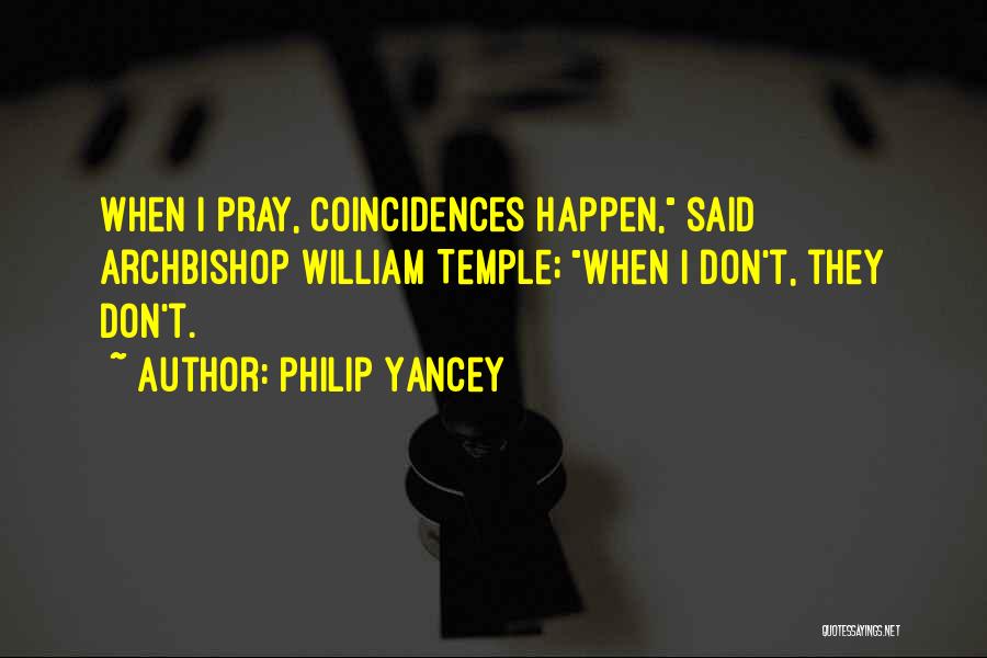 Philip Yancey Quotes: When I Pray, Coincidences Happen, Said Archbishop William Temple; When I Don't, They Don't.