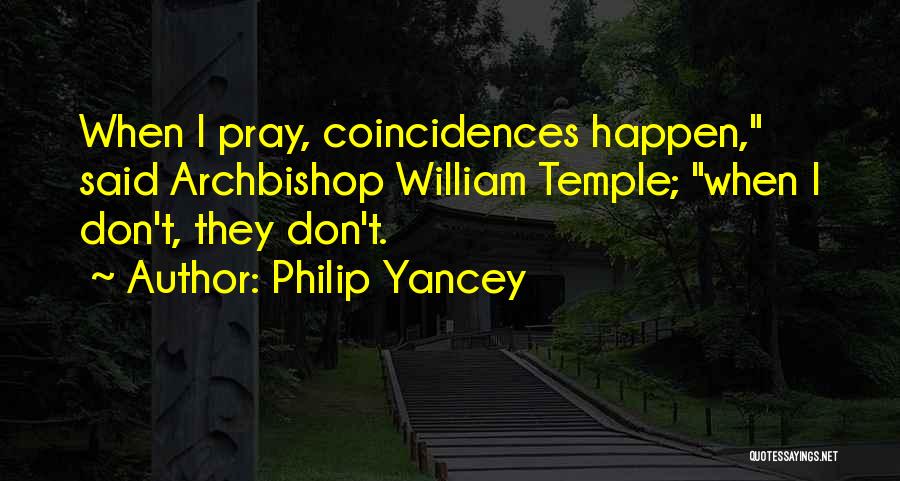 Philip Yancey Quotes: When I Pray, Coincidences Happen, Said Archbishop William Temple; When I Don't, They Don't.