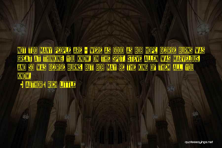 Rich Little Quotes: Not Too Many People Are - Were As Good As Bob Hope. George Burns Was Great At Thinking, You Know,