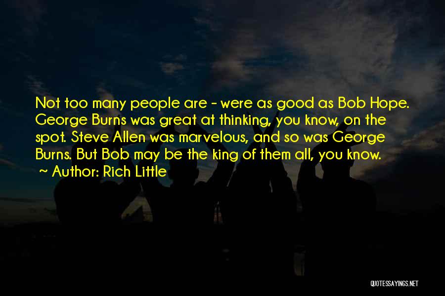 Rich Little Quotes: Not Too Many People Are - Were As Good As Bob Hope. George Burns Was Great At Thinking, You Know,
