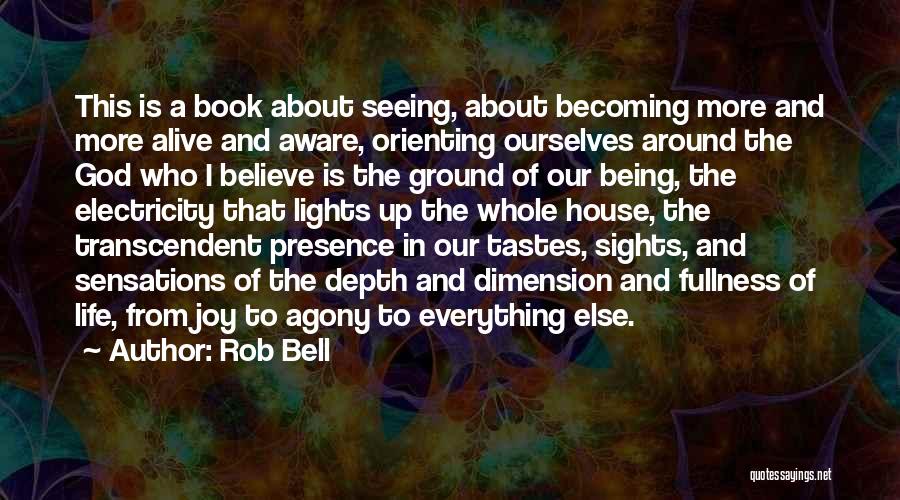Rob Bell Quotes: This Is A Book About Seeing, About Becoming More And More Alive And Aware, Orienting Ourselves Around The God Who