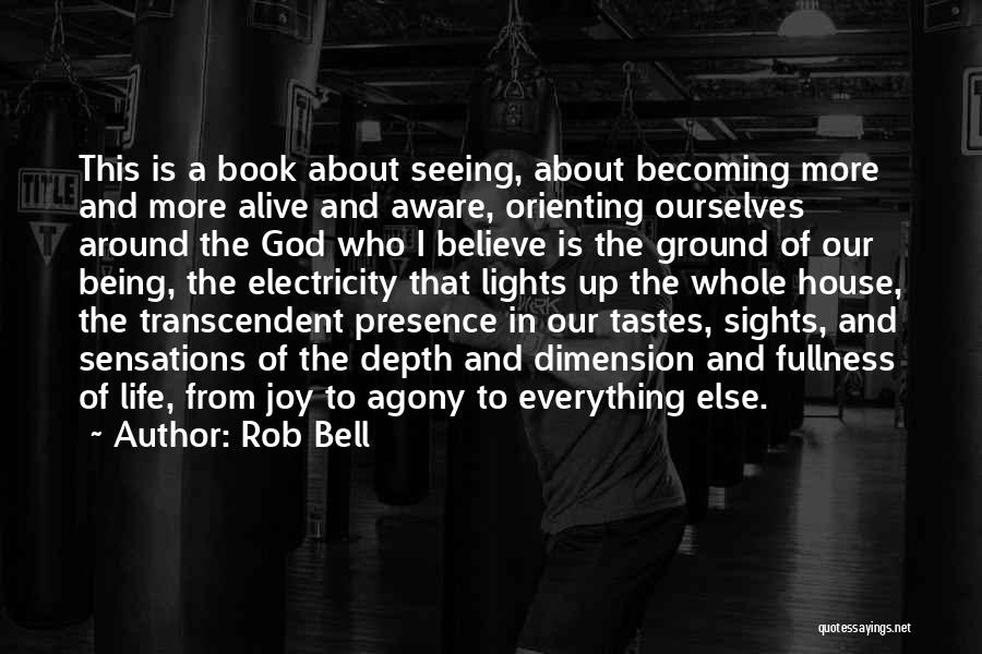 Rob Bell Quotes: This Is A Book About Seeing, About Becoming More And More Alive And Aware, Orienting Ourselves Around The God Who