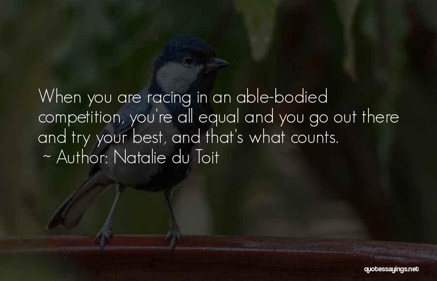 Natalie Du Toit Quotes: When You Are Racing In An Able-bodied Competition, You're All Equal And You Go Out There And Try Your Best,