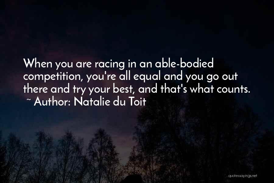 Natalie Du Toit Quotes: When You Are Racing In An Able-bodied Competition, You're All Equal And You Go Out There And Try Your Best,