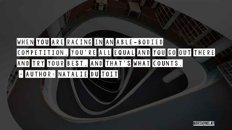 Natalie Du Toit Quotes: When You Are Racing In An Able-bodied Competition, You're All Equal And You Go Out There And Try Your Best,