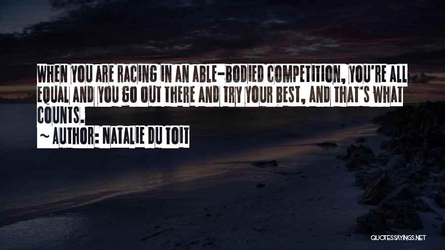 Natalie Du Toit Quotes: When You Are Racing In An Able-bodied Competition, You're All Equal And You Go Out There And Try Your Best,
