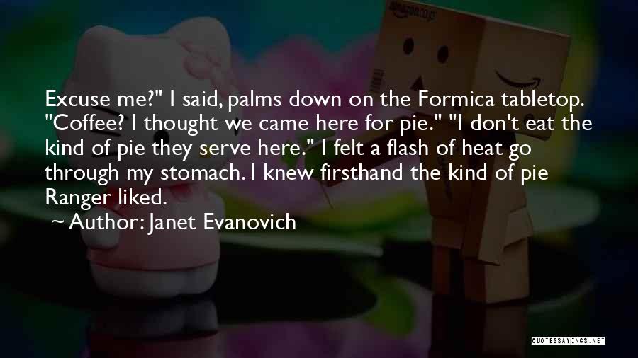 Janet Evanovich Quotes: Excuse Me? I Said, Palms Down On The Formica Tabletop. Coffee? I Thought We Came Here For Pie. I Don't