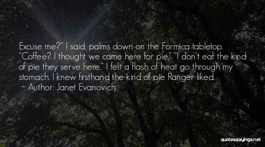 Janet Evanovich Quotes: Excuse Me? I Said, Palms Down On The Formica Tabletop. Coffee? I Thought We Came Here For Pie. I Don't