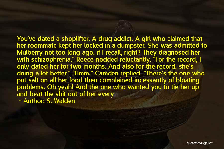 S. Walden Quotes: You've Dated A Shoplifter. A Drug Addict. A Girl Who Claimed That Her Roommate Kept Her Locked In A Dumpster.