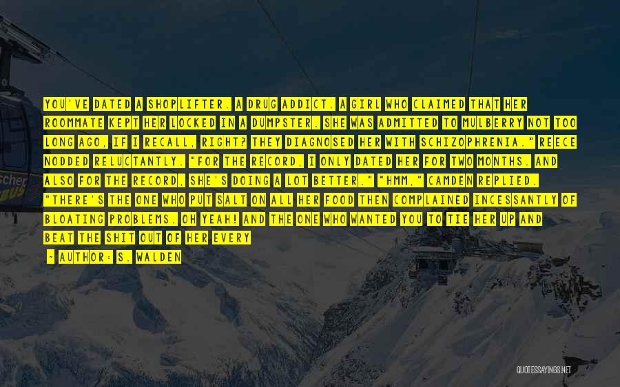 S. Walden Quotes: You've Dated A Shoplifter. A Drug Addict. A Girl Who Claimed That Her Roommate Kept Her Locked In A Dumpster.