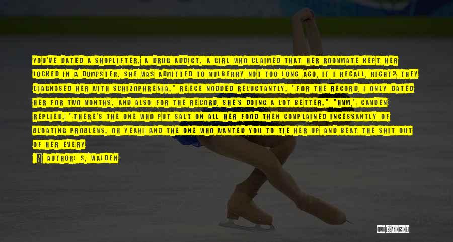 S. Walden Quotes: You've Dated A Shoplifter. A Drug Addict. A Girl Who Claimed That Her Roommate Kept Her Locked In A Dumpster.