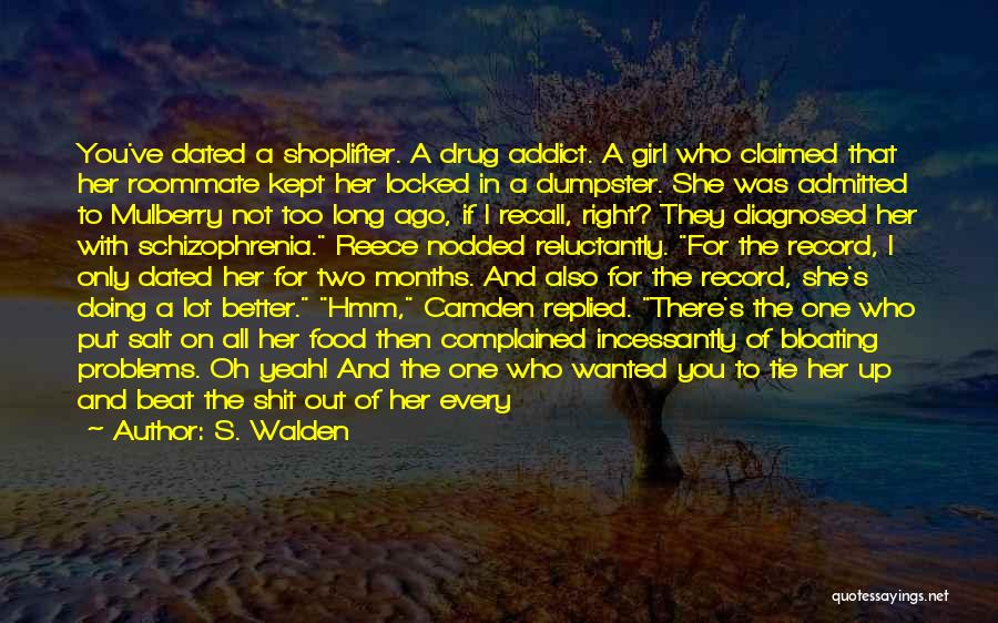 S. Walden Quotes: You've Dated A Shoplifter. A Drug Addict. A Girl Who Claimed That Her Roommate Kept Her Locked In A Dumpster.