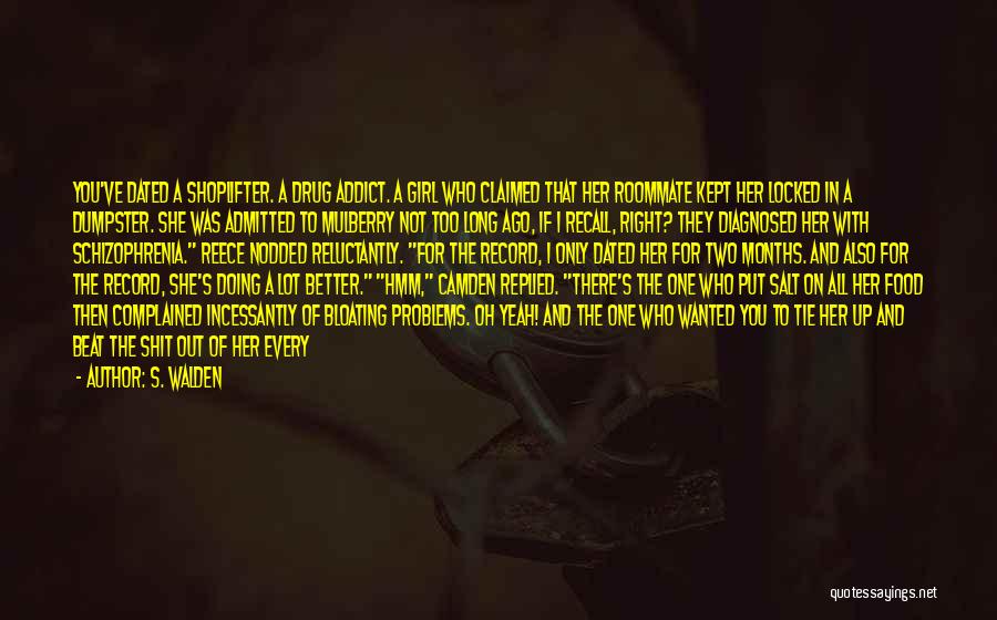 S. Walden Quotes: You've Dated A Shoplifter. A Drug Addict. A Girl Who Claimed That Her Roommate Kept Her Locked In A Dumpster.