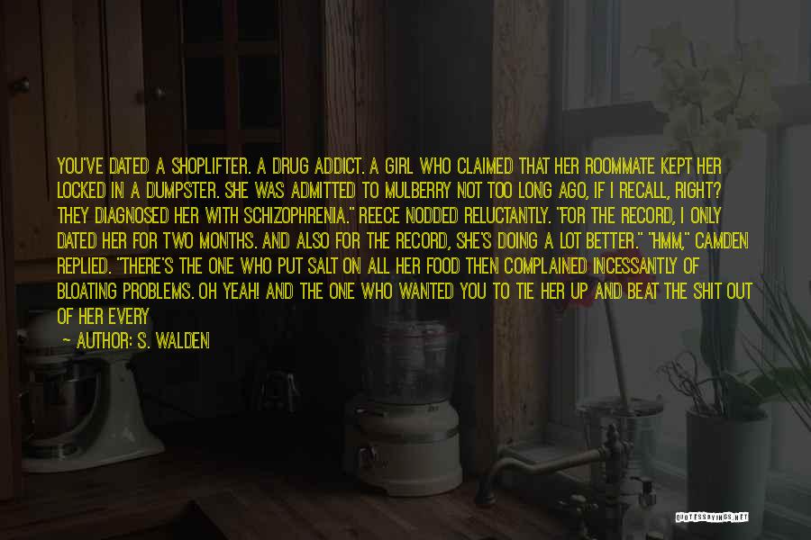 S. Walden Quotes: You've Dated A Shoplifter. A Drug Addict. A Girl Who Claimed That Her Roommate Kept Her Locked In A Dumpster.