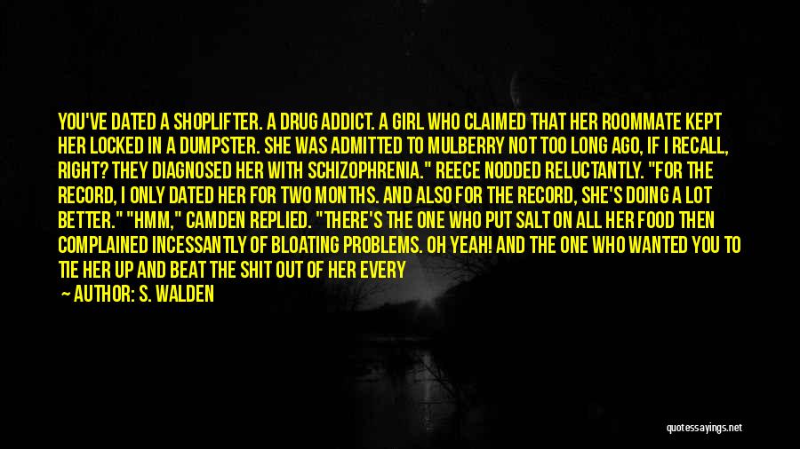 S. Walden Quotes: You've Dated A Shoplifter. A Drug Addict. A Girl Who Claimed That Her Roommate Kept Her Locked In A Dumpster.