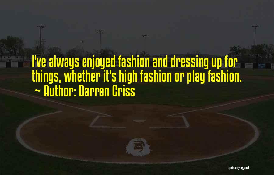 Darren Criss Quotes: I've Always Enjoyed Fashion And Dressing Up For Things, Whether It's High Fashion Or Play Fashion.