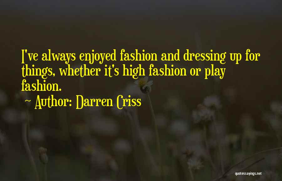 Darren Criss Quotes: I've Always Enjoyed Fashion And Dressing Up For Things, Whether It's High Fashion Or Play Fashion.