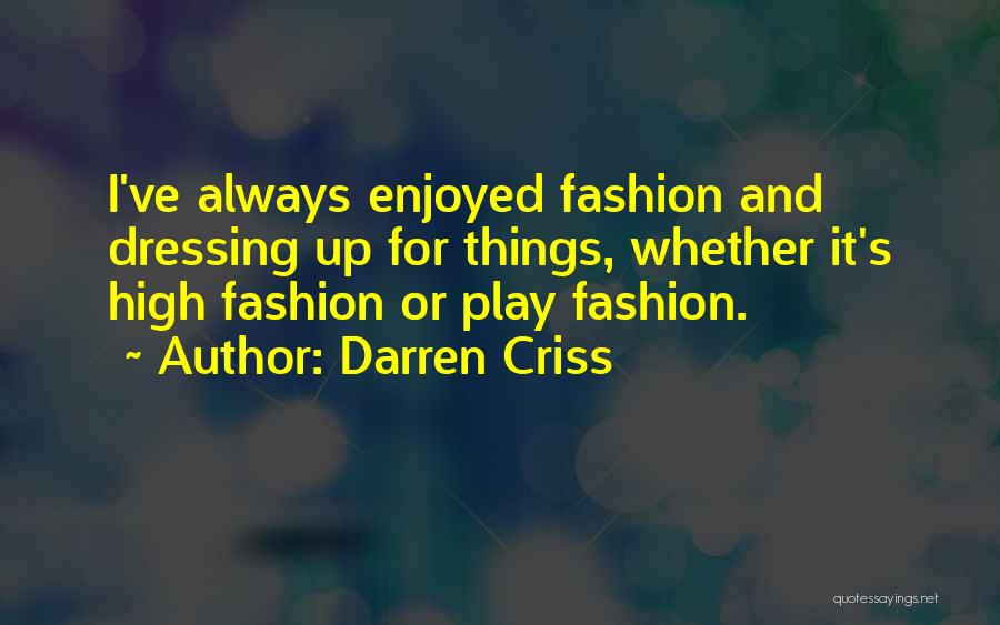 Darren Criss Quotes: I've Always Enjoyed Fashion And Dressing Up For Things, Whether It's High Fashion Or Play Fashion.