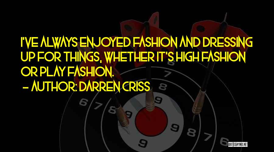 Darren Criss Quotes: I've Always Enjoyed Fashion And Dressing Up For Things, Whether It's High Fashion Or Play Fashion.