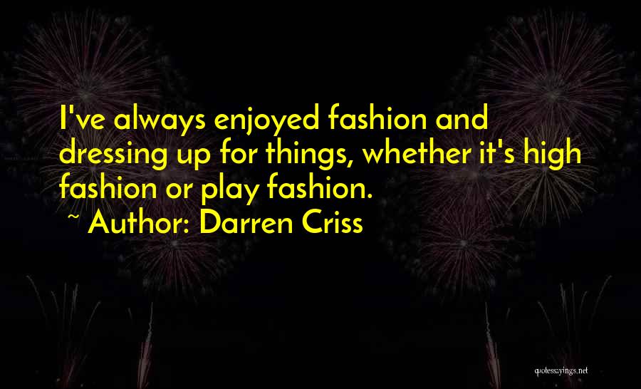 Darren Criss Quotes: I've Always Enjoyed Fashion And Dressing Up For Things, Whether It's High Fashion Or Play Fashion.