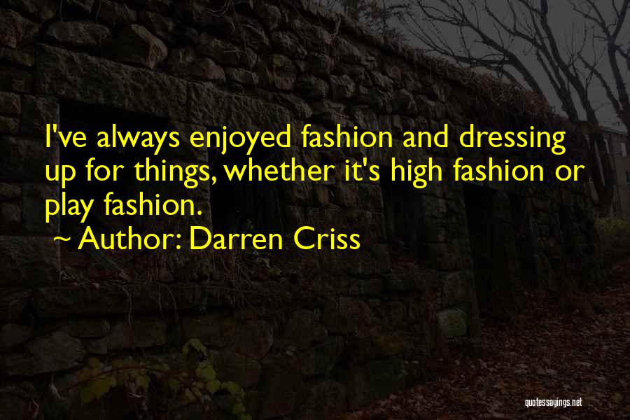 Darren Criss Quotes: I've Always Enjoyed Fashion And Dressing Up For Things, Whether It's High Fashion Or Play Fashion.