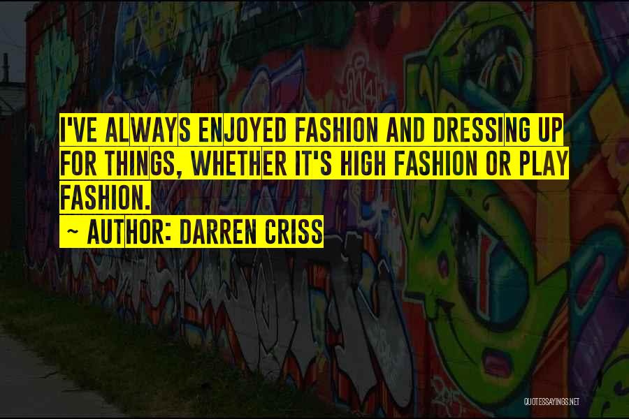 Darren Criss Quotes: I've Always Enjoyed Fashion And Dressing Up For Things, Whether It's High Fashion Or Play Fashion.