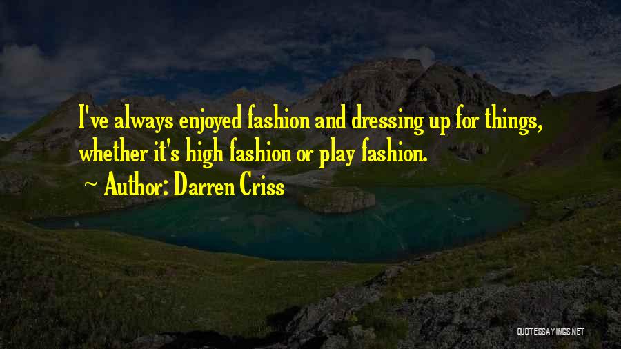 Darren Criss Quotes: I've Always Enjoyed Fashion And Dressing Up For Things, Whether It's High Fashion Or Play Fashion.