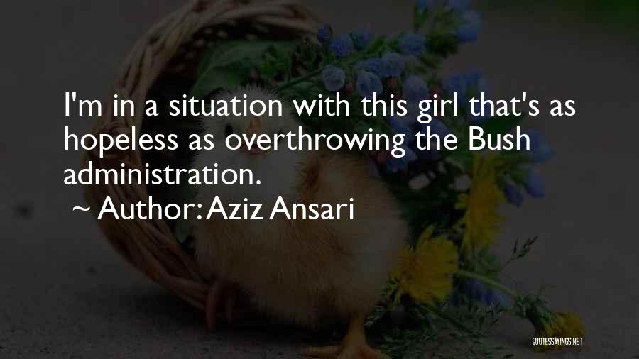 Aziz Ansari Quotes: I'm In A Situation With This Girl That's As Hopeless As Overthrowing The Bush Administration.