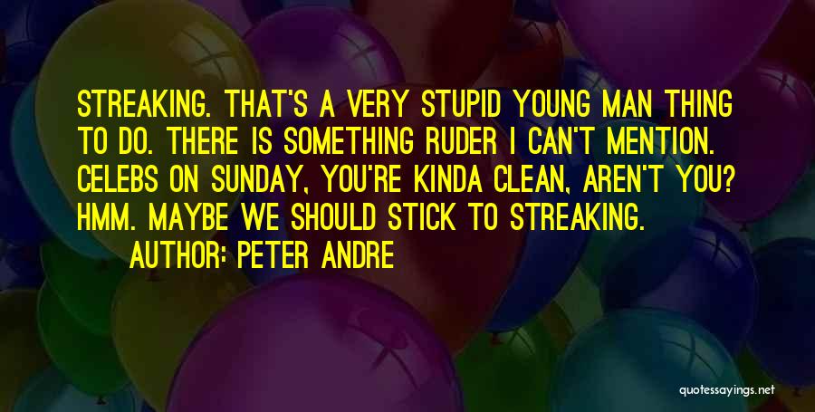 Peter Andre Quotes: Streaking. That's A Very Stupid Young Man Thing To Do. There Is Something Ruder I Can't Mention. Celebs On Sunday,