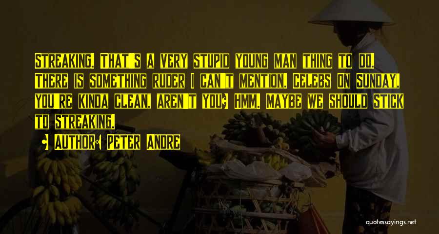 Peter Andre Quotes: Streaking. That's A Very Stupid Young Man Thing To Do. There Is Something Ruder I Can't Mention. Celebs On Sunday,