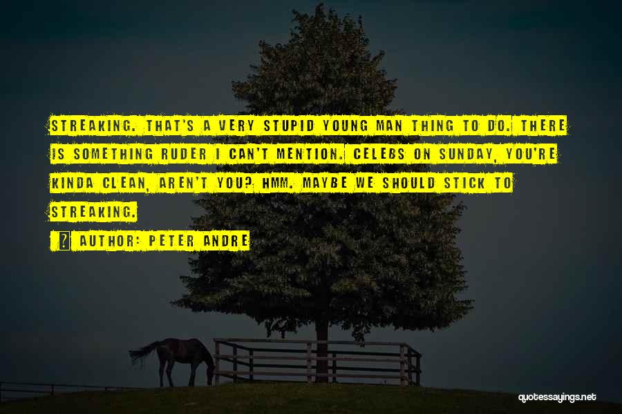 Peter Andre Quotes: Streaking. That's A Very Stupid Young Man Thing To Do. There Is Something Ruder I Can't Mention. Celebs On Sunday,