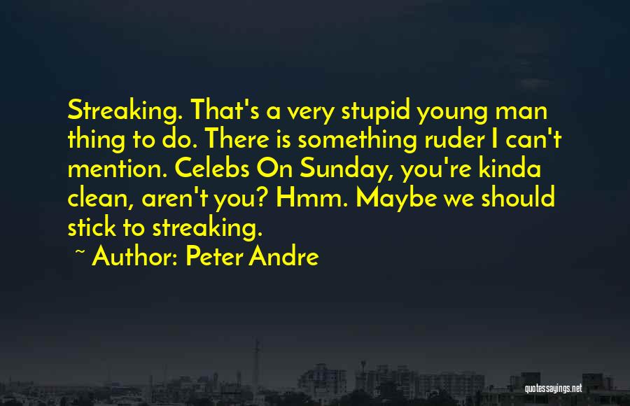 Peter Andre Quotes: Streaking. That's A Very Stupid Young Man Thing To Do. There Is Something Ruder I Can't Mention. Celebs On Sunday,