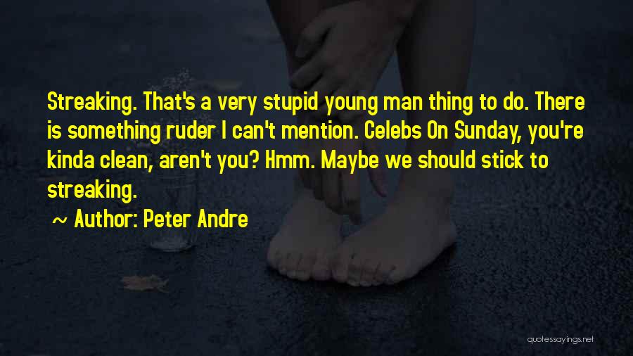 Peter Andre Quotes: Streaking. That's A Very Stupid Young Man Thing To Do. There Is Something Ruder I Can't Mention. Celebs On Sunday,