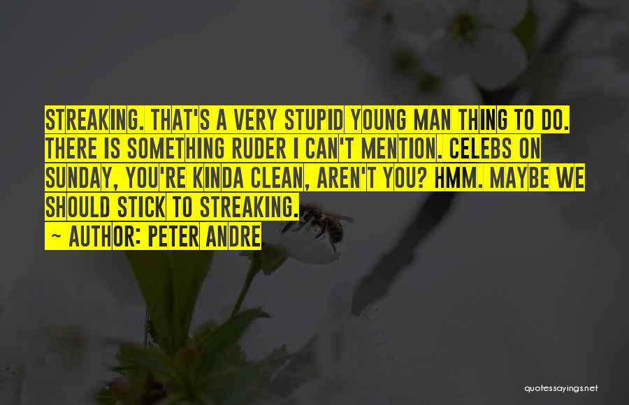 Peter Andre Quotes: Streaking. That's A Very Stupid Young Man Thing To Do. There Is Something Ruder I Can't Mention. Celebs On Sunday,