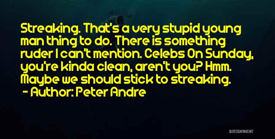 Peter Andre Quotes: Streaking. That's A Very Stupid Young Man Thing To Do. There Is Something Ruder I Can't Mention. Celebs On Sunday,