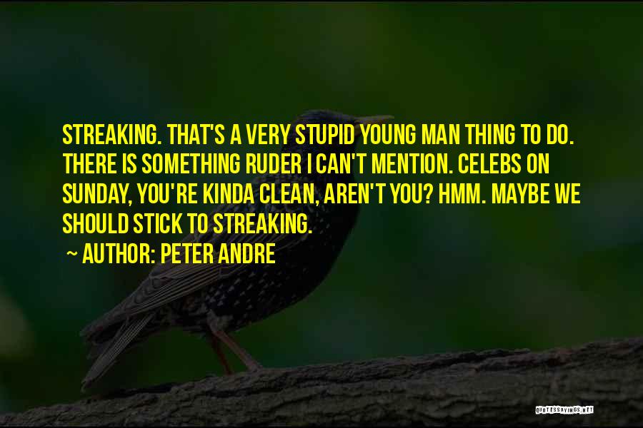 Peter Andre Quotes: Streaking. That's A Very Stupid Young Man Thing To Do. There Is Something Ruder I Can't Mention. Celebs On Sunday,