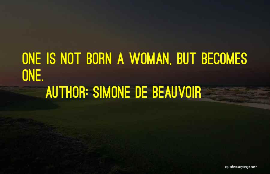 Simone De Beauvoir Quotes: One Is Not Born A Woman, But Becomes One.