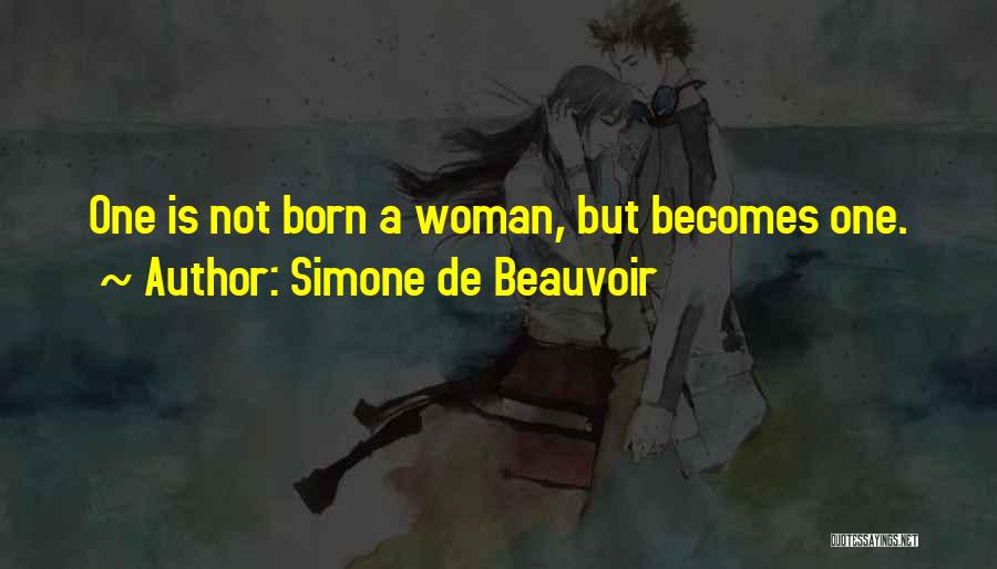 Simone De Beauvoir Quotes: One Is Not Born A Woman, But Becomes One.