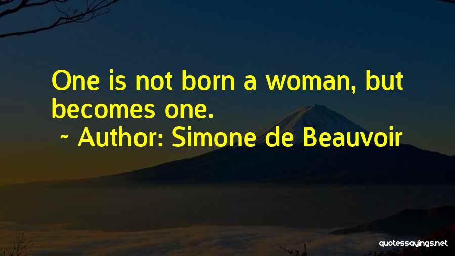 Simone De Beauvoir Quotes: One Is Not Born A Woman, But Becomes One.