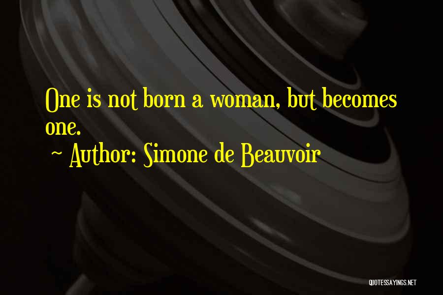 Simone De Beauvoir Quotes: One Is Not Born A Woman, But Becomes One.