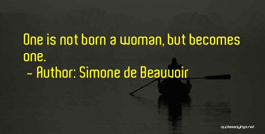 Simone De Beauvoir Quotes: One Is Not Born A Woman, But Becomes One.