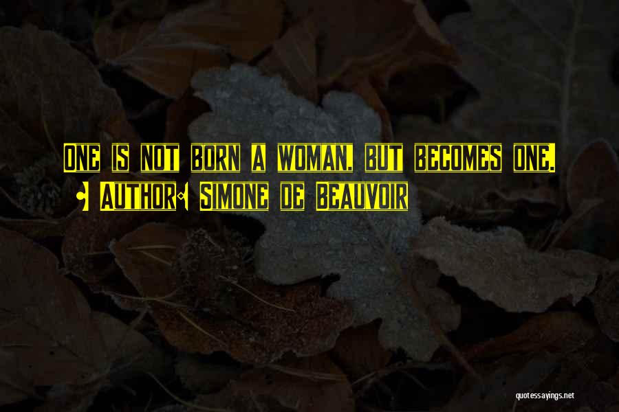 Simone De Beauvoir Quotes: One Is Not Born A Woman, But Becomes One.